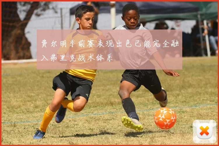 费尔明季前赛表现出色已能完全融入弗里克战术体系